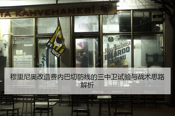穆里尼奥改造费内巴切防线的三中卫试验与战术思路解析